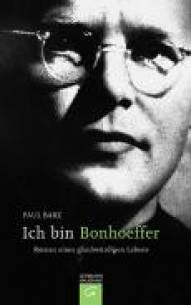 Ich bin Bonhoeffer Roman eines glaubwürdigen Lebens