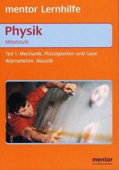 Physik Mittelstufe Teil 1: Mechanik, Flüssigkeiten und Gase, Wärmelehre, Akustik