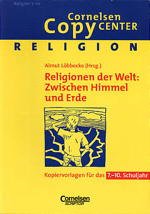 Religionen der Welt: Zwischen Himmel und Erde Kopiervorlagen für das 7.-10. Schuljahr