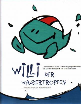 Willi der Wassertropfen ...eine Reise durch den Wasserkreislauf Liedtheater Eddi Zauberfinger präsentiert eine Lieder-Lesebuch für Generationen