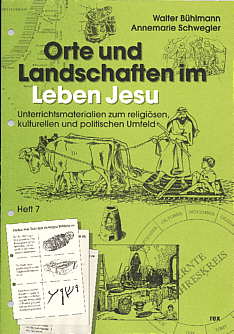 Orte und Landschaften im Leben 

Jesu Unterrichtsmaterialien zum religiösen, kulturellen und politischen Umfeld - Heft 7
