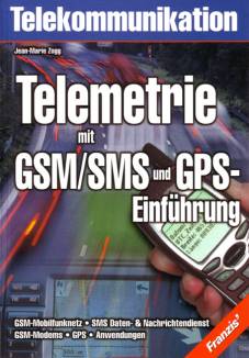 Telemetrie mit GSM/SMS und GPS-Einführung  GSM-Mobilfunknetz • SMS Daten- & Nachrichtendienst
GSM-Modems • GPS • Anwendungen
