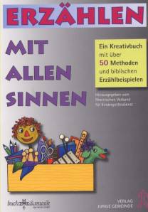 Erzählen mit allen Sinnen Ein Kreativbuch mit über 50 Methoden und biblischen Erzählbeispielen Herausgegeben vom Rheinischen Verband für Kindergottesdienste