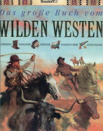 Das große Buch vom Wilden Westen  Cowboys, Indianer, Siedler, Goldsucher, Gesetzlose