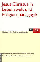 Jesus Christus in Lebenswelt 

und Religionspädagogik Jahrbuch der Religionspädagogik [JRP 15]