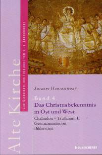 Das Christusbekenntnis in Ost und West Chalkedon - Trullanum II, Germanenmission, Bilderstreit Alte Kirche - Zur Geschichte und Theologie vom 5.-9. Jahrhundert