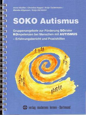 SOKO Autismus Gruppenangebote zur Förderung SOzialer KOmpetenzen bei Menschen mit AUTISMUS - Erfahrungsbericht und Praxishilfen