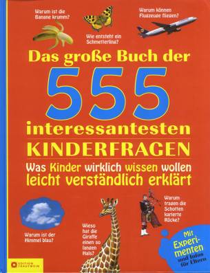 Das große Buch der 555 interessantesten Kinderfragen  Was Kinder wirklich wissen wollen leicht verständlich erklärt Mit Experimenten und Infos für Eltern
