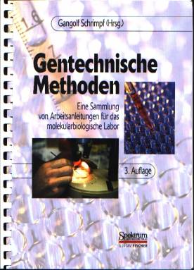 Gentechnische Methoden Eine Sammlung von Arbeitsanleitungen für das molekularbiologische Labor 3. Auflage