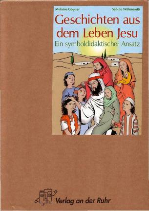 Geschichten aus dem Leben Jesu Ein symboldidaktischer Ansatz geeignet für Klasse 1-4