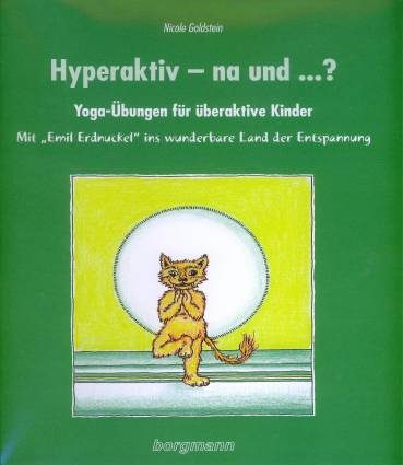 Hyperaktiv, na und . . . ? Yoga-Übungen für überaktive Kinder. Mit Emil Erdnuckel ins wunderbare Land der Entspannung.