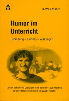Humor im Unterricht Bedeutung - Einfluss - Wirkungen Können schulische Leistungen und berufliche Qualifikationen durch Pädagogischen Humor verbessert werden?