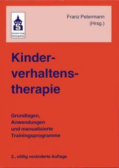 Kinderverhaltenstherapie Grundlagen, Anwendungen und manualisierte Trainingsprogramme 2., völlig veränderte Auflage