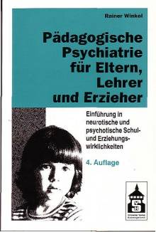Pädagogische Psychiatrie für Eltern, Lehrer und Erzieher Einführung in neurotische und psychotische Schul- und Erziehungswirklichkeiten 4. unveränderte Auflage