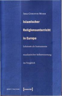 Islamischer Religionsunterricht in Europa Lehrtexte als Instrumente muslimischer Selbstverortung im Vergleich zugl. Diss., Freie Universität Berlin, 2005