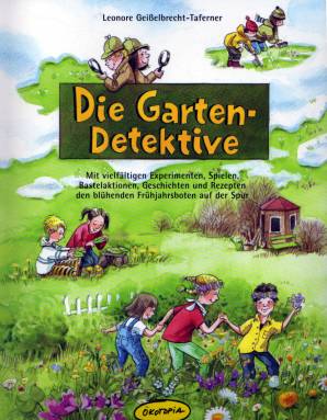 Die Garten-Detektive  Mit vielfältigen Experimenten, Spielen, Bastelaktionen, Geschichten und Rezepten den blühenden Frühjahrsboten auf der Spur
