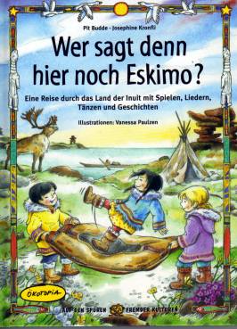 Wer sagt denn hier noch Eskimo?  Eine Reise durch das Land der Inuit mit Spielen, Liedern, Tänzen und Geschichten  Illustrationen: Vanessa Paulzen