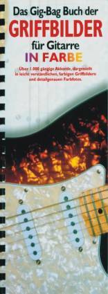 Das Gig-Bag Buch der Griffbilder für Gitarre in Farbe In Farbe Über 1.000 gängige Akkorde, dargestellt in leicht verständlichen, farbigen Griffbildern und detailgenauen Frabfotos