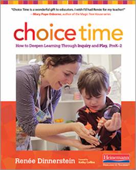Choice Time How to Deepen Learning Through Inquiry and Play, PreK-2 Foreword by Kathy Collins