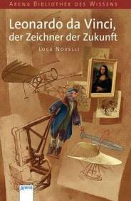 Leonardo da Vinci, der Zeichner der Zukunft   Arena Bibliothek des Wissens. Lebendige Biographien