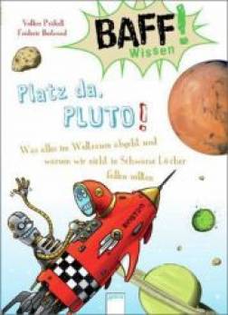 BAFF! Wissen. Platz da, Pluto!  was alles im Weltraum abgeht und warum wir nicht in Schwarze Löcher fllen sollten Das Titelbild ist von Frederic Bertrand gestaltet. Neben den bekannten BAFF-Logo sieht man das Fantasieraumschiff 