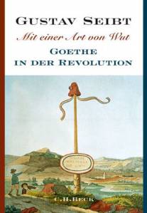 Mit einer Art von Wut Goethe in der Revolution