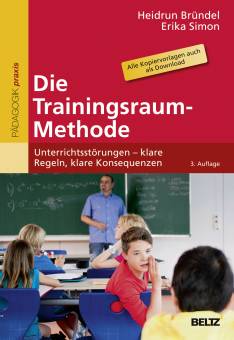 Die Trainingsraum-Methode Unterrichtsstörungen – klare Regeln, klare Konsequenzen. Mit Online-Materialien 3., erweiterte und aktualisierte Auflage 2013
