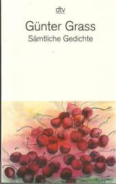 Günter Grass - Sämtliche Gedichte 1956–2007 Mit einem Nachwort des Herausgebers Werner Frizen.