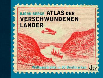Atlas der verschwundenen Länder Weltgeschichte in 50 Briefmarken
