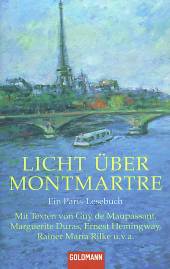Licht über Montmartre Ein Paris-Lesebuch Mit Texten von Guy de Maupassant, Marguerite Duras, Ernest Hemingway, Rainer Maria Rilke u.v.a.