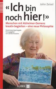 «Ich bin noch hier!» Menschen mit Alzheimer-Demenz kreativ begleiten – eine neue Philosophie Deutschsprachige Ausgabe herausgegeben von Gabriele Kreutzner