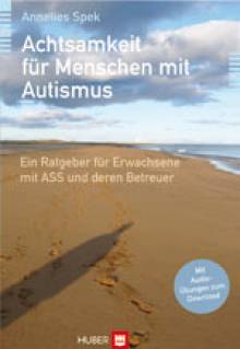 Achtsamkeit für Menschen mit Autismus Ein Ratgeber für Erwachsene mit ASS und deren Betreuer Aus dem Niederländischen von Susanne Bonn