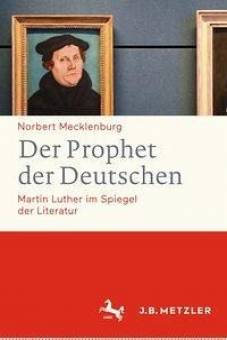 Der Prophet der Deutschen Martin Luther im Spiegel der Literatur