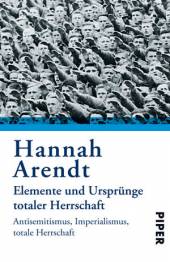 Hannah Arendt - Elemente und Ursprünge totaler Herrschaft Antisemitismus, Imperialismus, totale Herrschaft 19. Auflage