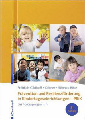 Prävention und Resilienzförderung in Kindertageseinrichtungen – PRiK Ein Förderprogramm 3., aktualisierte Auflage 2016
