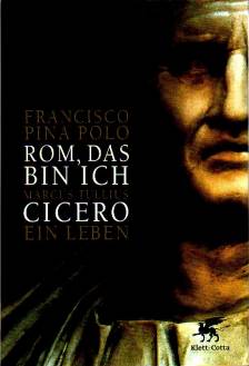Pina Polo, Rom, das bin ich Marcus Tullius Cicero. Ein Leben Aus dem Spanischen übersetzt von Sabine Panzram