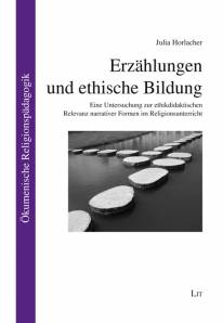 Erzählungen und ethische Bildung  Eine Untersuchung zur ethikdidaktischen Relevanz narrativer Formen im Religionsunterricht Zugl.: Weingarten, PH, Diss.