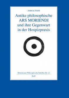 Antike philosophische ARS MORIENDI und ihre Gegenwart in der Hospizpraxis   Zugl.: Münster (Westf.), Univ., Diss., 2009