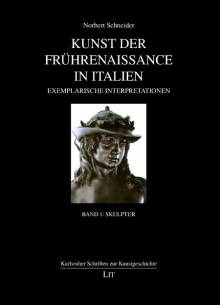 Kunst der Frührenaissance in Italien Exemparische Interpretationen. Band 1: Skulptur