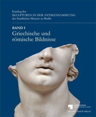 Katalog der Skulpturen in der Antikensammlung der Staatlichen Museen zu Berlin: Band 1 – Griechische und römische Bildnisse
