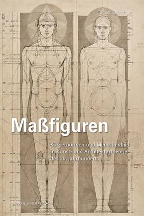 Maßfiguren Körpernormen und Menschenbild in Kunst- und Architekturtheorie des 20. Jahrhunderts