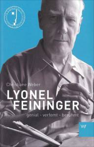 Lyonel Feininger genial - verfemt  - berühmt 2. Aufl.