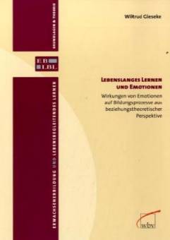 Lebenslanges Lernen und Emotionen  Wirkungen von Emotionen auf Bildungsprozesse aus beziehungstheoretischer Perspektive 2. unveränderte Auflage