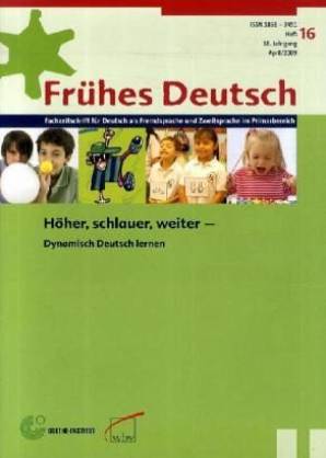 Frühes Deutsch, Fachzeitschrift für Deutsch als Fremd- und Zweitsprache Heft 16, April 2009 Höher, weiter, schlauer - dynamisch Deutsch lernen