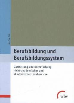 Berufsbildung und Berufsbildungssystem Darstellung und Untersuchung nicht-akademischer und akademischer Lernbereiche 2. Aufl.