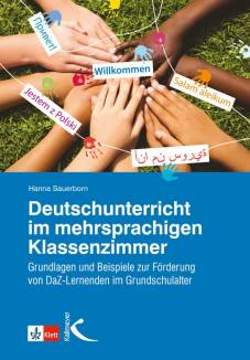 Deutschunterricht im mehrsprachigen Klassenzimmer Grundlagen und Beispiele zur Förderung von DaZ-Lernenden im Grundschulalter
