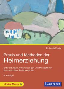 Praxis und Methoden der Heimerziehung Entwicklungen, Veränderungen und Perspektiven der stationären Erziehungshilfe 5. überarbeitete und ergänzte Auflage 2015