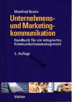 Unternehmens- und Marketingkommunikation Handbuch für ein integriertes Kommunikationsmanagement 3., vollständig überarbeitete Auflage