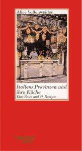 Italiens Provinzen und ihre Küche Eine Reise und 88 Rezepte 16. Auflage 2011 / (1. Aufl. 1990)