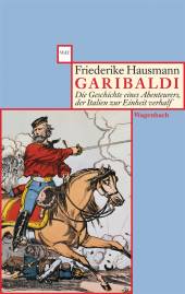 Garibaldi Die Geschichte eines Abenteurers, der Italien zur Einheit verhalf Überarbeitete Neuausgabe / 5. Aufl. 2011 / (1. Aufl. 1985)